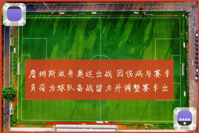 詹姆斯放弃奥运出战 因伤病与赛季负荷为球队备战留力并调整赛季出场计划