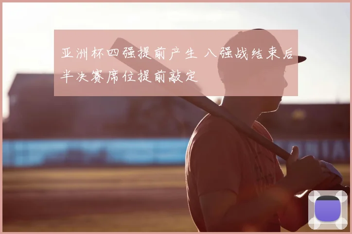 亚洲杯四强提前产生 八强战结束后半决赛席位提前敲定