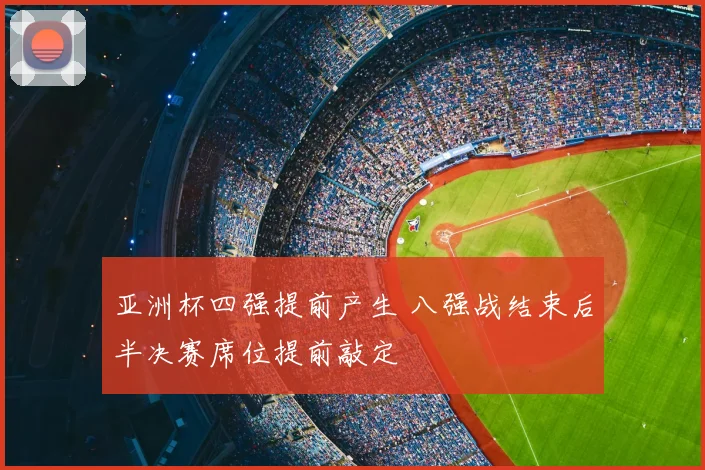 亚洲杯四强提前产生 八强战结束后半决赛席位提前敲定