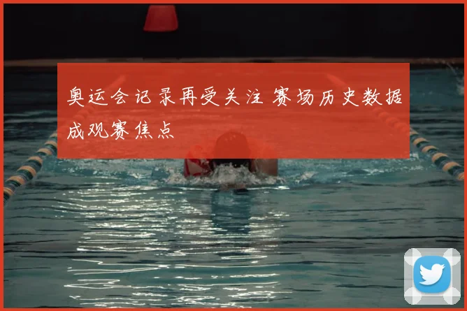 奥运会记录再受关注 赛场历史数据成观赛焦点